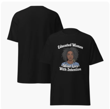 Educated Women Wear Locs With Intention – Melanin Loc Queen Graphic Tee